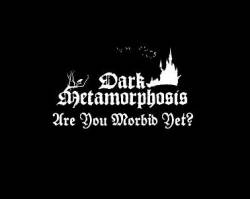 Dark Metamorphosis : Are You Morbid Yet ?